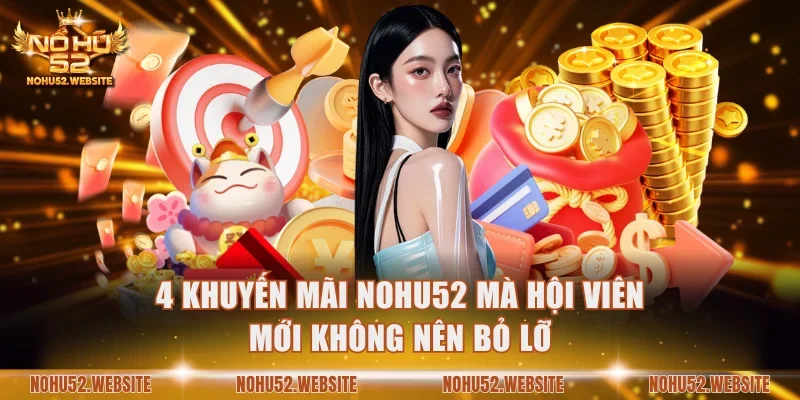 4 khuyến mãi NOHU52 mà hội viên mới không nên bỏ lỡ