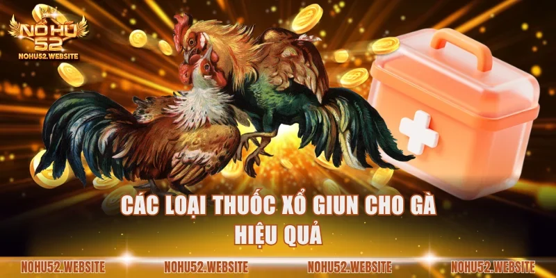 Các loại thuốc xổ giun cho gà hiệu quả