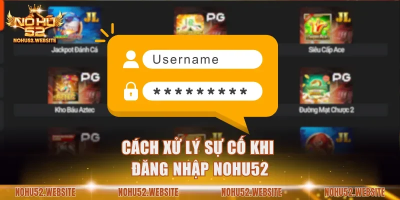 Cách xử lý sự cố khi đăng nhập NOHU52