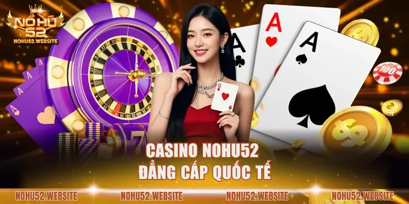 Casino NOHU52 đẳng cấp quốc tế