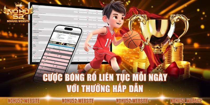 Cược bóng rổ liên tục mỗi ngày với thưởng hấp dẫn
