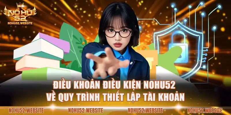 Điều khoản điều kiện NOHU52 về quy trình thiết lập tài khoản