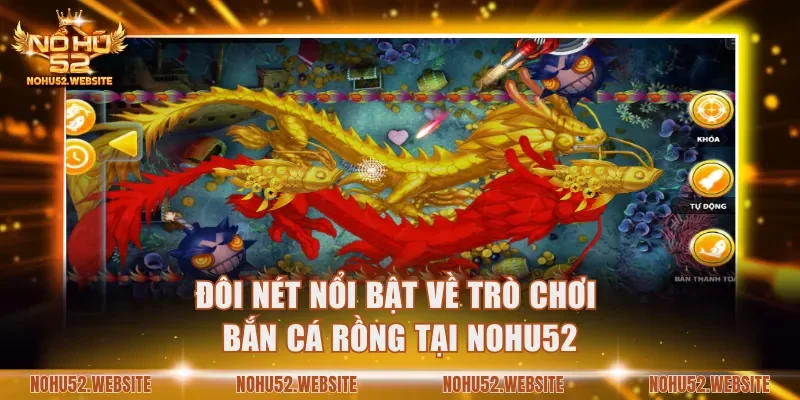 Đôi nét nổi bật về Bắn Cá Rồng tại NOHU52