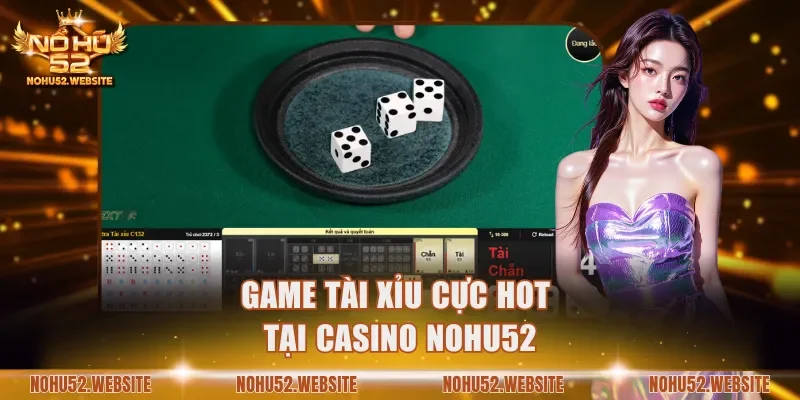 Game Tài Xỉu cực hot tại casino NOHU52