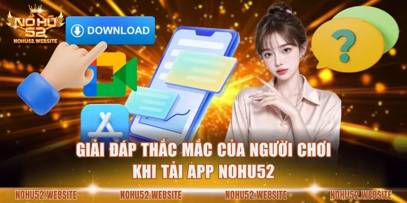 Giải đáp thắc mắc của người chơi khi tải app NOHU52