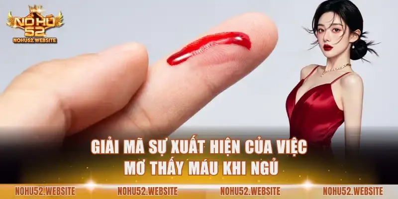 Giải mã sự xuất hiện của việc mơ thấy máu khi ngủ