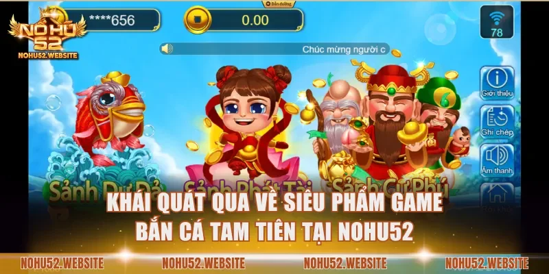 Khái quát qua về siêu phẩm game bắn cá tam tiên tại NOHU52
