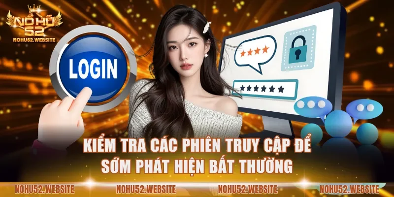 Kiểm tra các phiên truy cập để sớm phát hiện bất thường