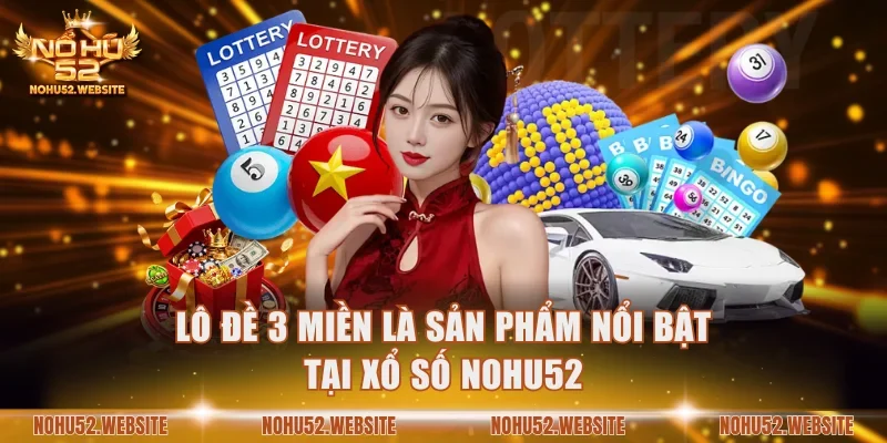 Lô đề 3 miền là sản phẩm nổi bật tại xổ số NOHU52
