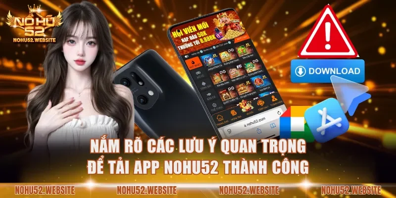 Nắm rõ các lưu ý quan trọng để tải app NOHU52 thành công