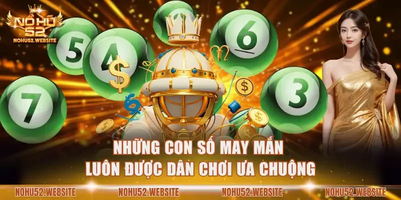 Những con số may mắn luôn được dân chơi ưa chuộng