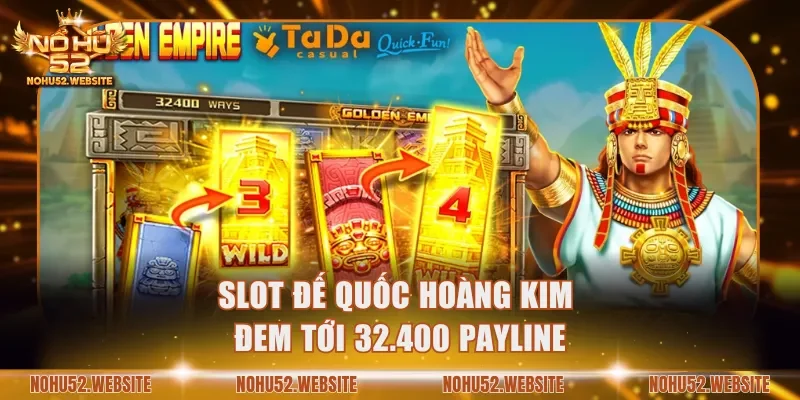 Slot Đế Quốc Hoàng Kim đem tới 32.400 payline