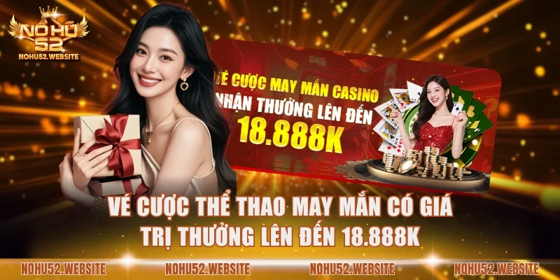 Vé cược thể thao may mắn có giá trị thưởng lên đến 18.888K